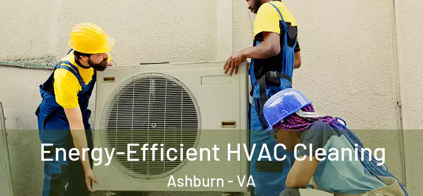 Energy-Efficient HVAC Cleaning Ashburn - VA