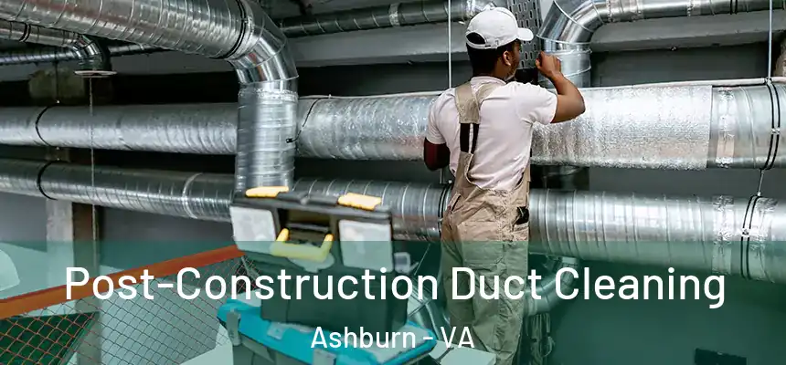 Post-Construction Duct Cleaning Ashburn - VA