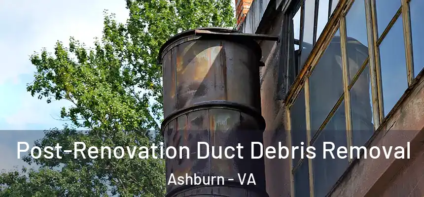  Post-Renovation Duct Debris Removal Ashburn - VA